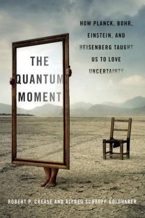 The Quantum Moment by Robert P. Crease