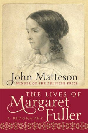 The Lives of Margaret Fuller: A Biography by John Matteson