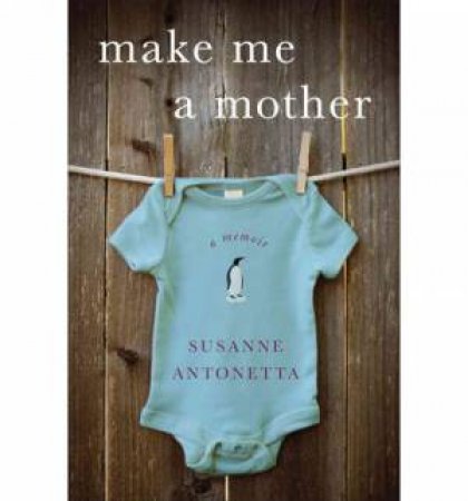 Make Me a Mother by Susanne Antonetta