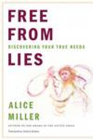 Free From Lies: Discovering Your True Needs by Alice Miller
