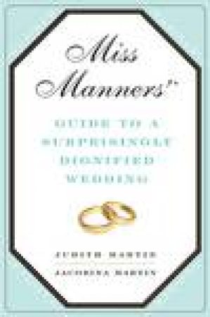 Miss Manners' Guide to a Surprisingly Dignified Wedding by Judith Martin & Jacobina Martin