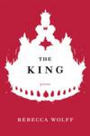 King: Poems by Rebecca Wolff