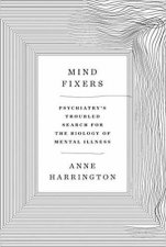 Mind Fixers Psychiatrys Troubled Search For The Biology Of Mental Illness