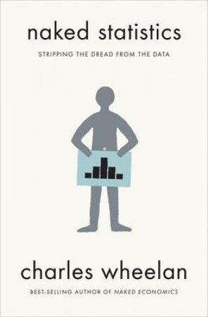 Naked Statistics: Stripping the Dread From the Data by  Charles Wheelan