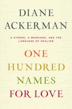 One Hundred Names for Love A Stroke a Marriage and the Language of Healing