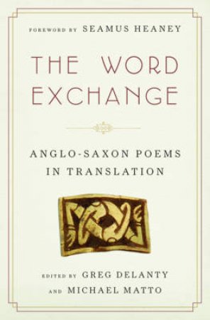 The Word Exchange: Anglo-saxon Poems in Translation by Greg Delanty