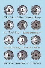 The Man Who Would Stop at Nothing Longdistance Motorcyclings Endless Road