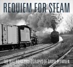 Requiem for Steam The Railroad Photographs of David Plowden