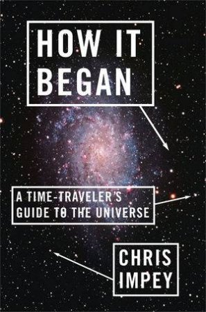 How It Began: A Time-traveller's Guide to the Universe by Chris Impey