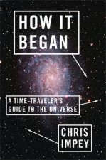 How It Began A Timetravellers Guide to the Universe