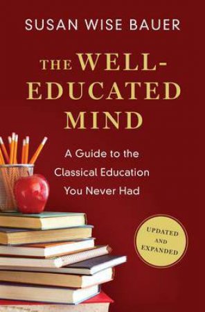 The Well-educated Mind a Guide to the Classical Education You Never Had by Susan Wise Bauer