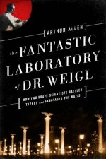 The Fantastic Laboratory of Dr Weigl  How Two Brave Scientists Battled Typhus and Sabotaged the Nazis