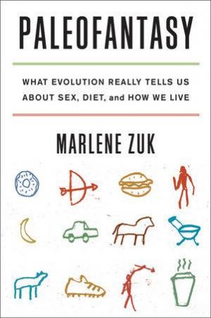Paleofantasy What Evolution Really Tells Us About Sex, Diet, and How We Live by Marlene Zuk