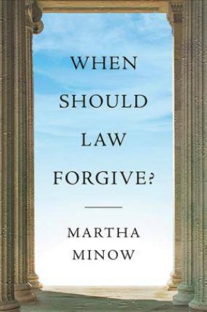 When Should Law Forgive? by Martha Minow