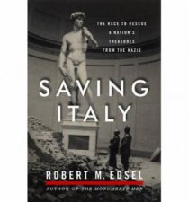 Saving Italy The Race to Rescue a Nations Treasures From the Nazis