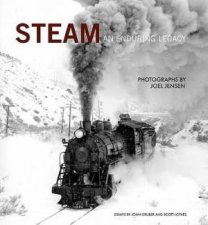 Steam An Enduring Legacy The Railroad Photographs of Joel Jensen