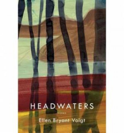 Headwaters: Poems by Ellen Bryant Voigt