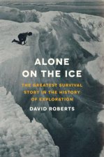 Alone on the Ice the Greatest Survival Story in the History of Exploration