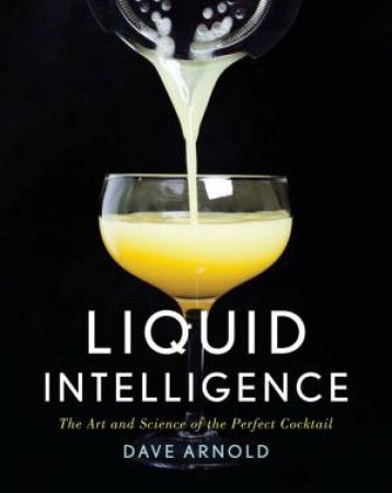Liquid Intelligence: the Art and Science of the Perfect Cocktail by Arnold