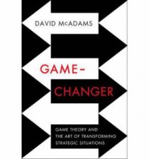 Game Changer Game Theory and the Art of Transforming Strategic Situations