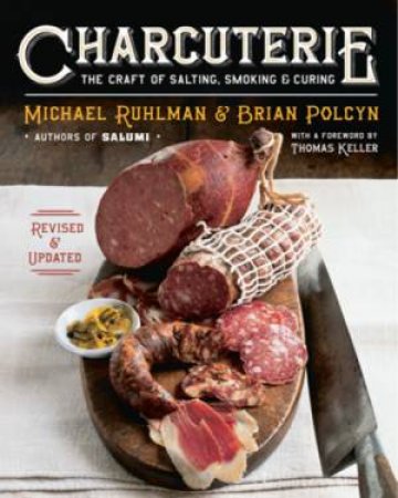 Charcuterie: The Craft Of Salting, Smoking, And Curing (Revised And Updated) by Michael Ruhlman & Brian Polcyn