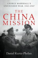 The China Mission George C Marshalls Unfinished War 19451947
