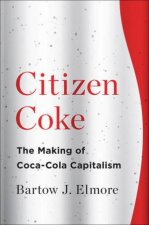 Citizen Coke the Making of Cocacola Capitalism