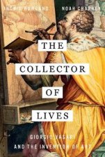 The Collector Of Lives Giorgio Vasari And The Invention Of Art