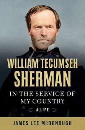 William Tecumseh Sherman: In The Service Of My Country by James Lee McDonough