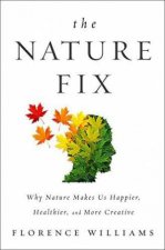 The Nature Fix Why Nature Makes Us Happier Healthier And More Creative