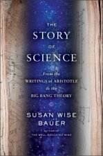 The Story of Science From the Writings of Aristotle to the Big Bang Theory
