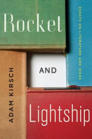 Rocket and Lightship Essays on Literature and Ideas by Kirsch