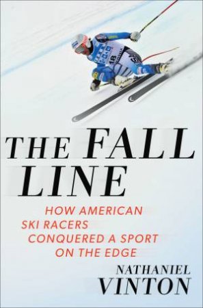 The Fall Line: How American Ski Racers Conquered a Sport on the Edge by Vinton