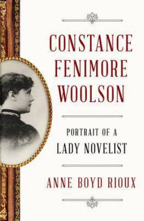 Constance Fenimore Woolson Portrait of a Lady Novelist by Anne Boyd Rioux