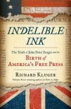 Indelible Ink the Trials of John Peter Zenger and the Birth of Americas Free Press