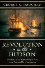 Revolution On The Hudson New York City And The Hudson River Valley In The War Of American Independence