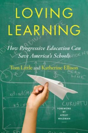 Loving Learning How Progressive Education Can Save America's Schools by Deandra Little