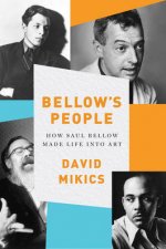 Bellows People How Saul Bellow Made Life Into Art