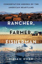 Rancher Farmer Fisherman Conservation Heroes Of The American Heartland