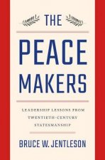 The Peacemakers Leadership Lessons From TwentiethCentury Statesmanship