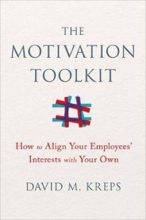 The Motivation ToolKit How To Align Your Employees' Interests With Your Own by David M. Kreps