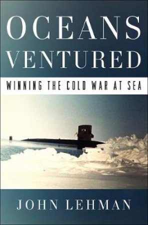 Oceans Ventured Winning The Cold War At Sea by John F. Lehman