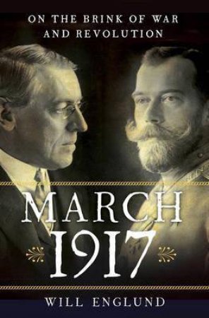 March 1917 on the Brink of War and Revolution by Will Englund