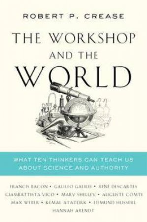 The Workshop And The World by Robert P. Crease