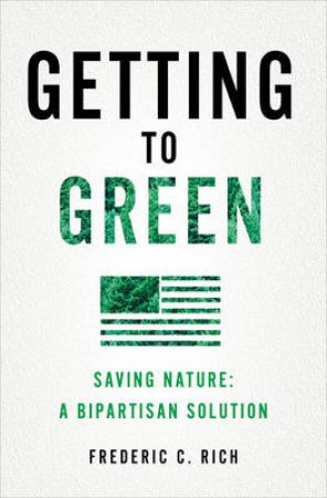 Getting to Green: Saving Nature by Frederic C. Rich