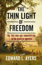 The Thin Light Of Freedom Civil War And Emancipation In The Heart Of America