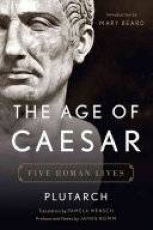 The Age of Caesar: Five Roman Lives by James Romm Plutarch, Pamela Mensch & Mary Beard