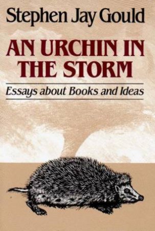 Urchin In The Storm: Essays About Books And Ideas by Stephen Jay Gould