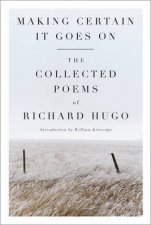 Making Certain It Goes On Collected Poems Of Richard Hugo