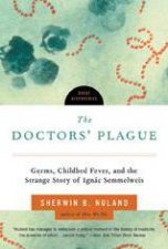 The Doctors Plague Germs Childbed Fever And The Strange Story Of Ignac Semmelweis